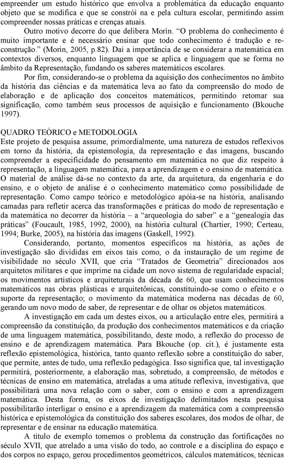 Daí a importância de se considerar a matemática em contextos diversos, enquanto linguagem que se aplica e linguagem que se forma no âmbito da Representação, fundando os saberes matemáticos escolares.