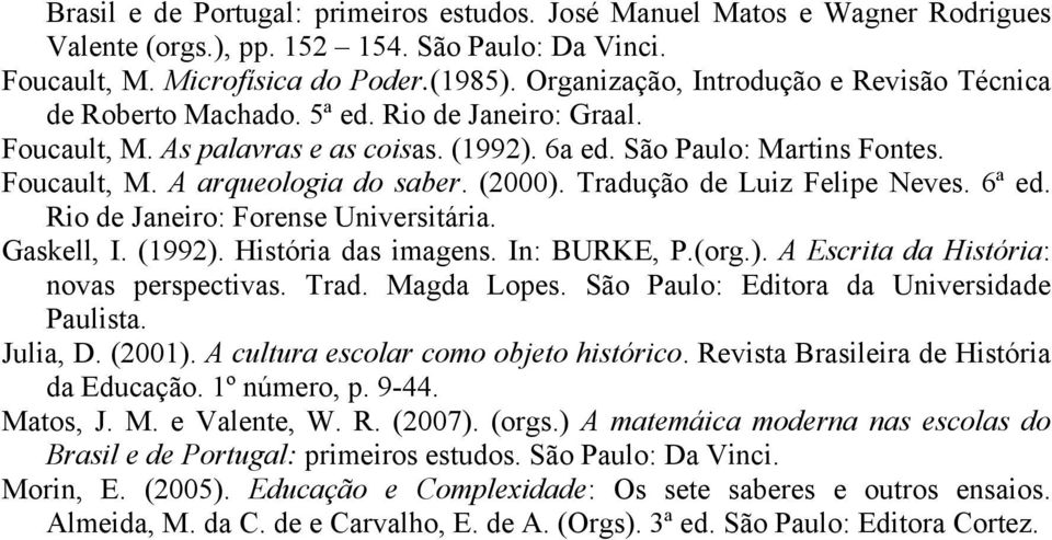 (2000). Tradução de Luiz Felipe Neves. 6ª ed. Rio de Janeiro: Forense Universitária. Gaskell, I. (1992). História das imagens. In: BURKE, P.(org.). A Escrita da História: novas perspectivas. Trad. Magda Lopes.