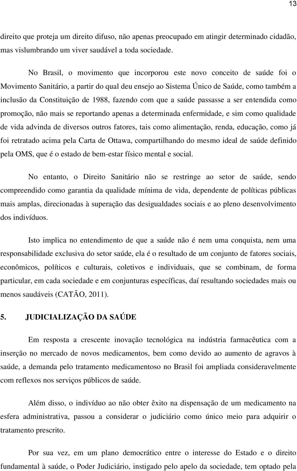 fazendo com que a saúde passasse a ser entendida como promoção, não mais se reportando apenas a determinada enfermidade, e sim como qualidade de vida advinda de diversos outros fatores, tais como