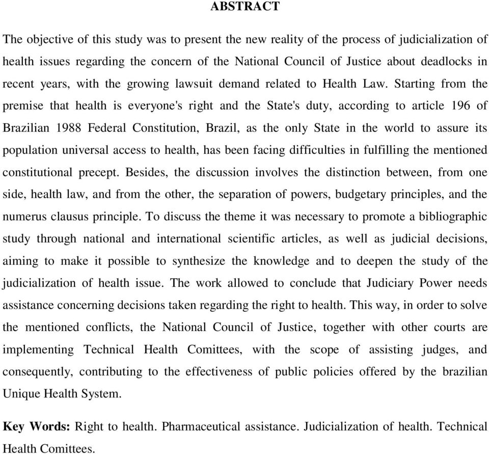 Starting from the premise that health is everyone's right and the State's duty, according to article 196 of Brazilian 1988 Federal Constitution, Brazil, as the only State in the world to assure its