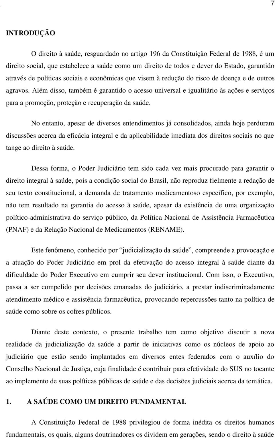 Além disso, também é garantido o acesso universal e igualitário às ações e serviços para a promoção, proteção e recuperação da saúde.