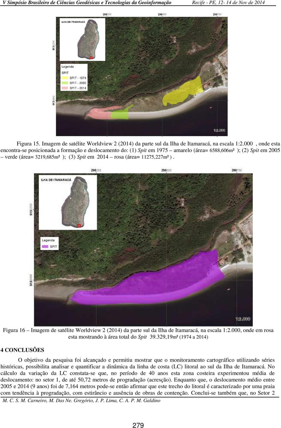 ). Figura 16 Imagem de satélite Worldview 2 (2014) da parte sul da Ilha de Itamaracá, na escala 1:2.000, onde em rosa esta mostrando à área total do Spit 39.