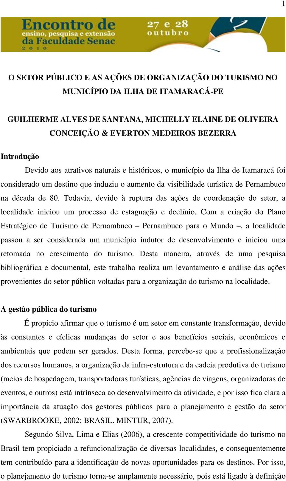 Todavia, devido à ruptura das ações de coordenação do setor, a localidade iniciou um processo de estagnação e declínio.