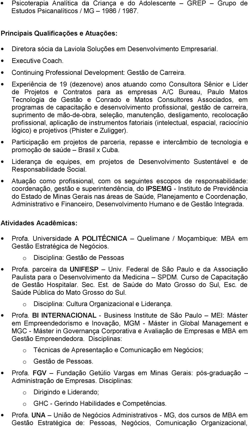 Experiência de 19 (dezenove) anos atuando como Consultora Sênior e Líder de Projetos e Contratos para as empresas A/C Bureau, Paulo Matos Tecnologia de Gestão e Conrado e Matos Consultores