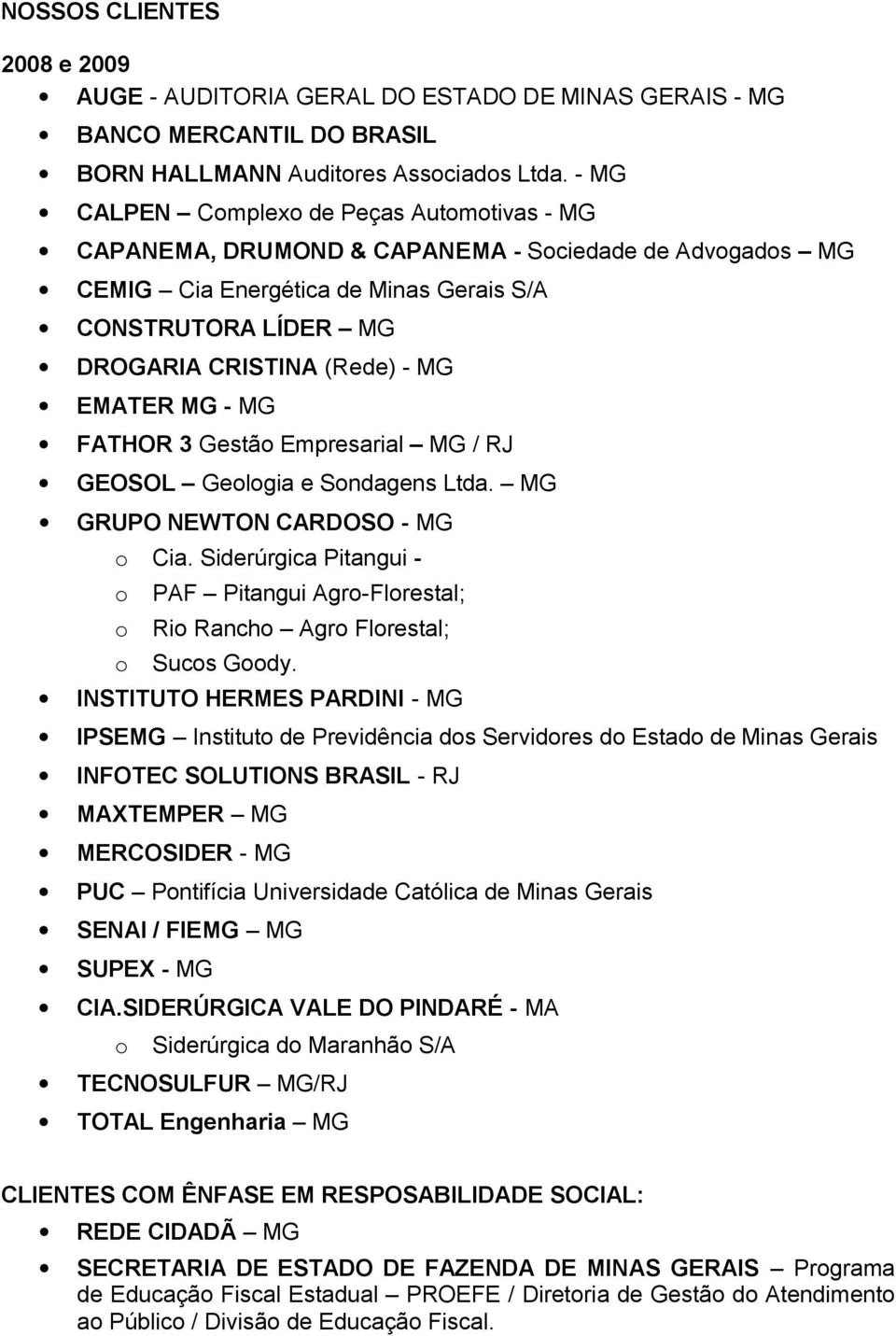 EMATER MG - MG FATHOR 3 Gestão Empresarial MG / RJ GEOSOL Geologia e Sondagens Ltda. MG GRUPO NEWTON CARDOSO - MG o Cia.