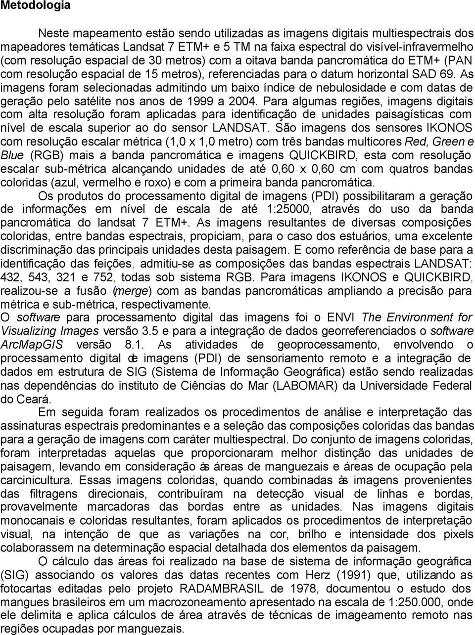 As imagens foram selecionadas admitindo um baixo índice de nebulosidade e com datas de geração pelo satélite nos anos de 1999 a 2004.