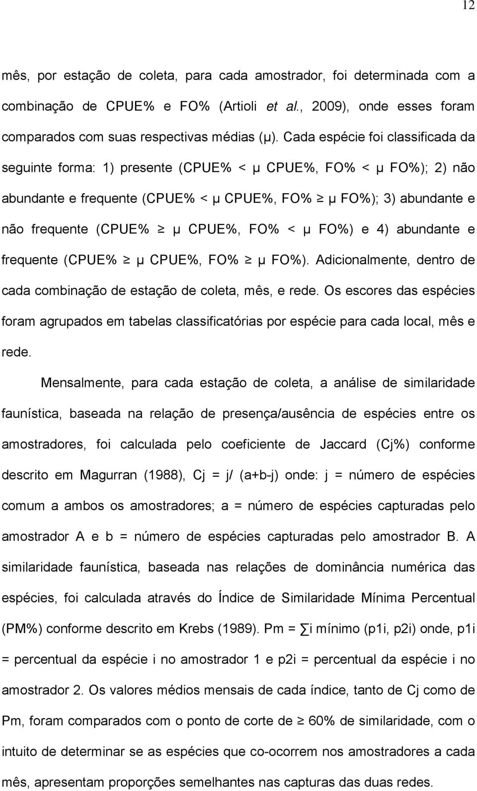 FO% < µ FO%) e 4) abundante e frequente (CPUE% µ CPUE%, FO% µ FO%). Adicionalmente, dentro de cada combinação de estação de coleta, mês, e rede.