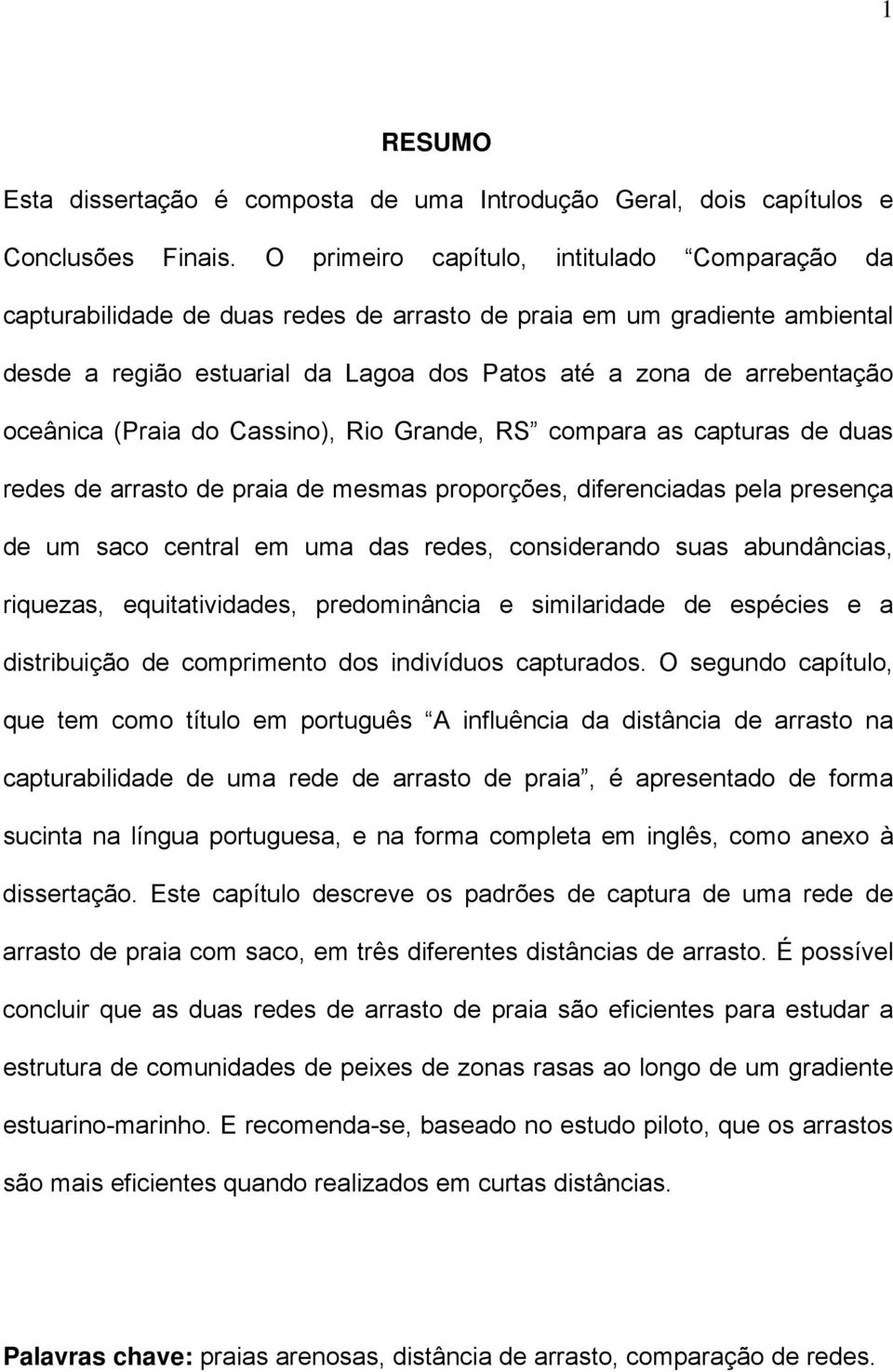 oceânica (Praia do Cassino), Rio Grande, RS compara as capturas de duas redes de arrasto de praia de mesmas proporções, diferenciadas pela presença de um saco central em uma das redes, considerando