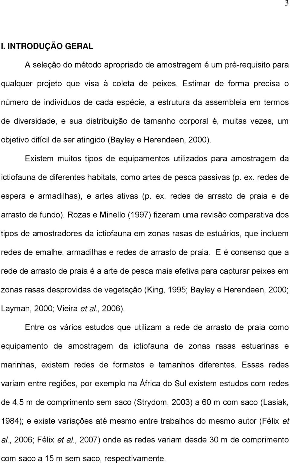 atingido (Bayley e Herendeen, 2000). Existem muitos tipos de equipamentos utilizados para amostragem da ictiofauna de diferentes habitats, como artes de pesca passivas (p. ex.