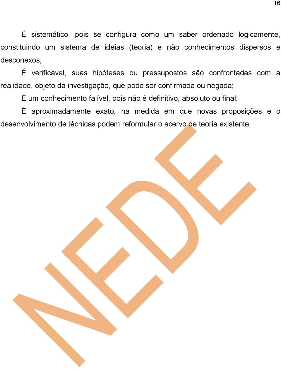 da investigação, que pode ser confirmada ou negada; É um conhecimento falível, pois não é definitivo, absoluto ou final; É