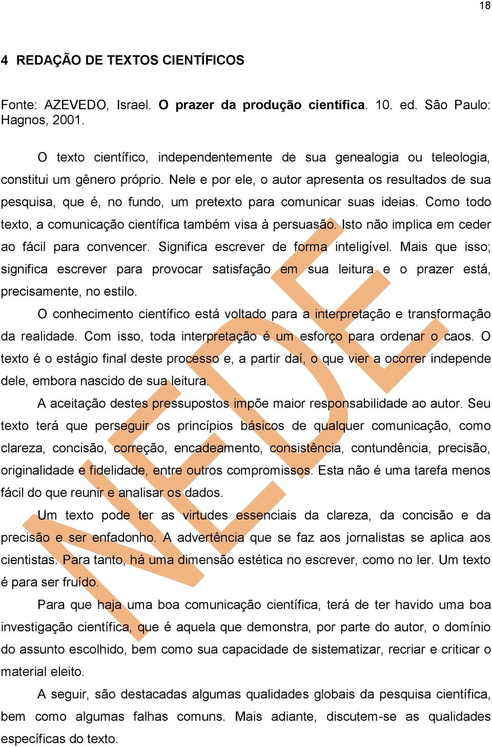 Nele e por ele, o autor apresenta os resultados de sua pesquisa, que é, no fundo, um pretexto para comunicar suas ideias. Como todo texto, a comunicação científica também visa à persuasão.