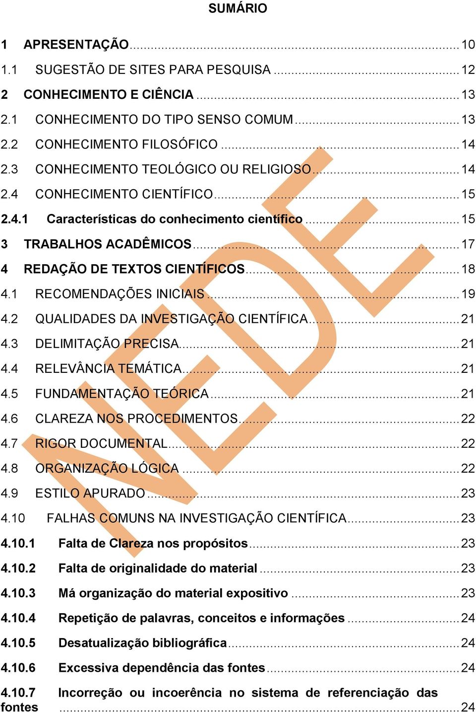 1 RECOMENDAÇÕES INICIAIS... 19 4.2 QUALIDADES DA INVESTIGAÇÃO CIENTÍFICA... 21 4.3 DELIMITAÇÃO PRECISA... 21 4.4 RELEVÂNCIA TEMÁTICA... 21 4.5 FUNDAMENTAÇÃO TEÓRICA... 21 4.6 CLAREZA NOS PROCEDIMENTOS.