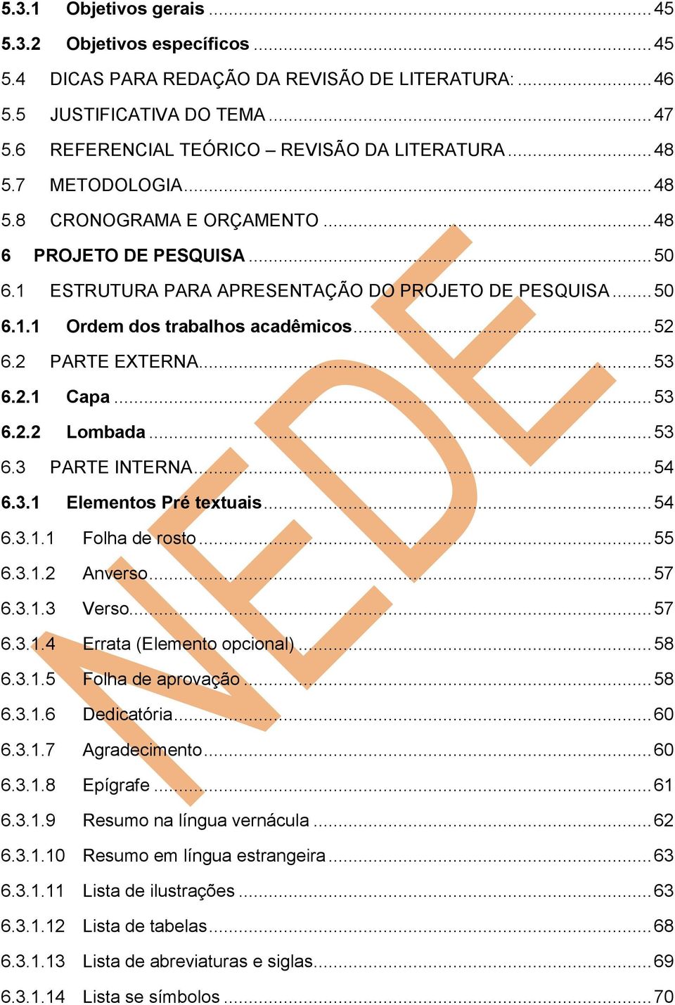 2 PARTE EXTERNA... 53 6.2.1 Capa... 53 6.2.2 Lombada... 53 6.3 PARTE INTERNA... 54 6.3.1 Elementos Pré textuais... 54 6.3.1.1 Folha de rosto... 55 6.3.1.2 Anverso... 57 6.3.1.3 Verso... 57 6.3.1.4 Errata (Elemento opcional).