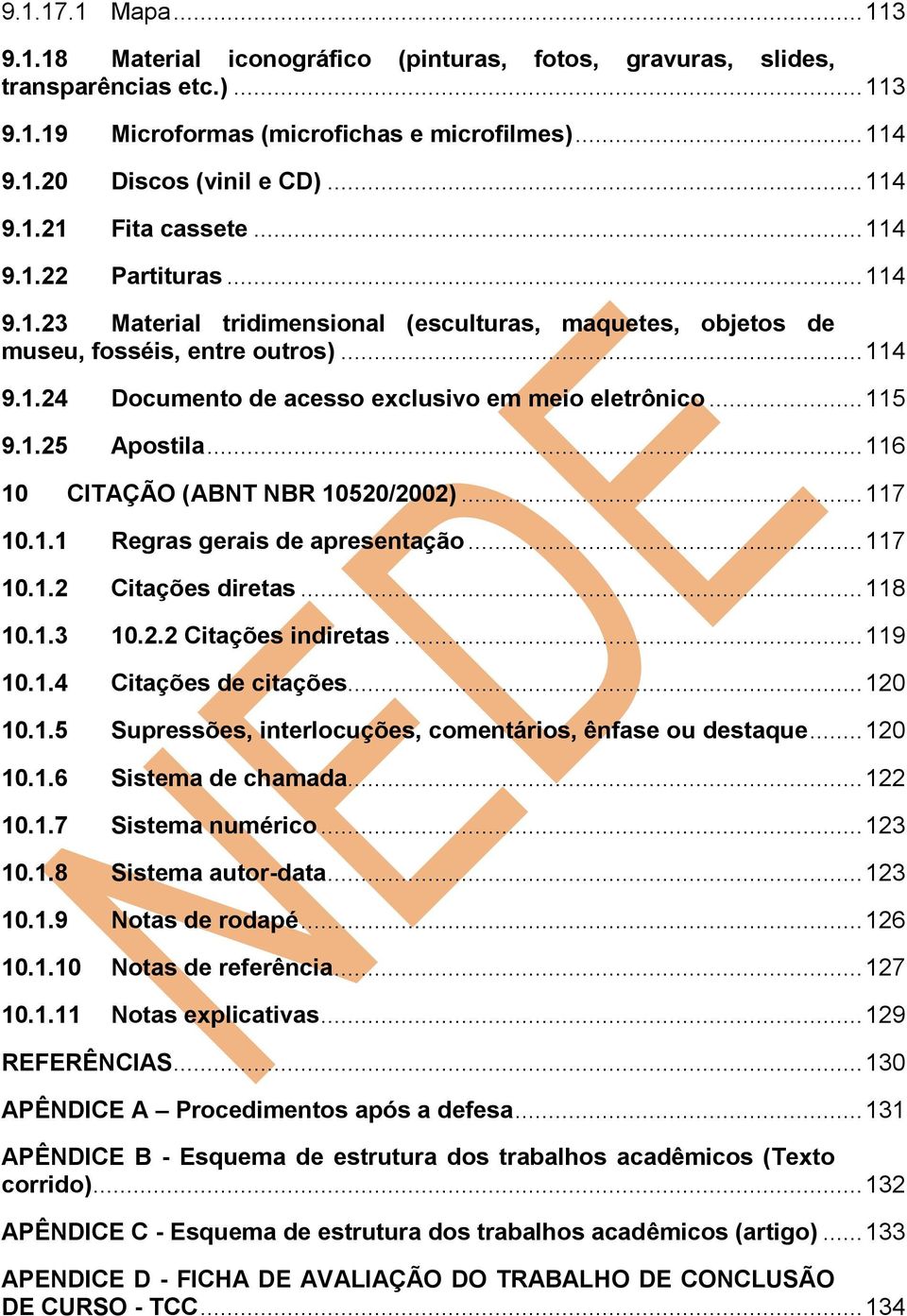 .. 115 9.1.25 Apostila... 116 10 CITAÇÃO (ABNT NBR 10520/2002)... 117 10.1.1 Regras gerais de apresentação... 117 10.1.2 Citações diretas... 118 10.1.3 10.2.2 Citações indiretas... 119 10.1.4 Citações de citações.