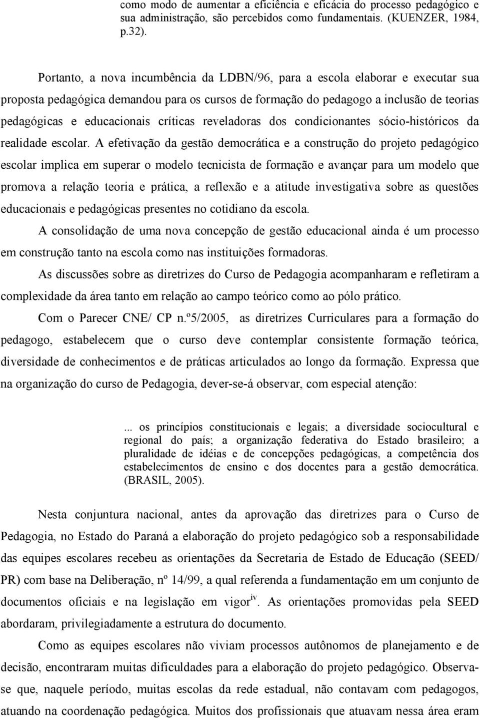 críticas reveladoras dos condicionantes sócio-históricos da realidade escolar.