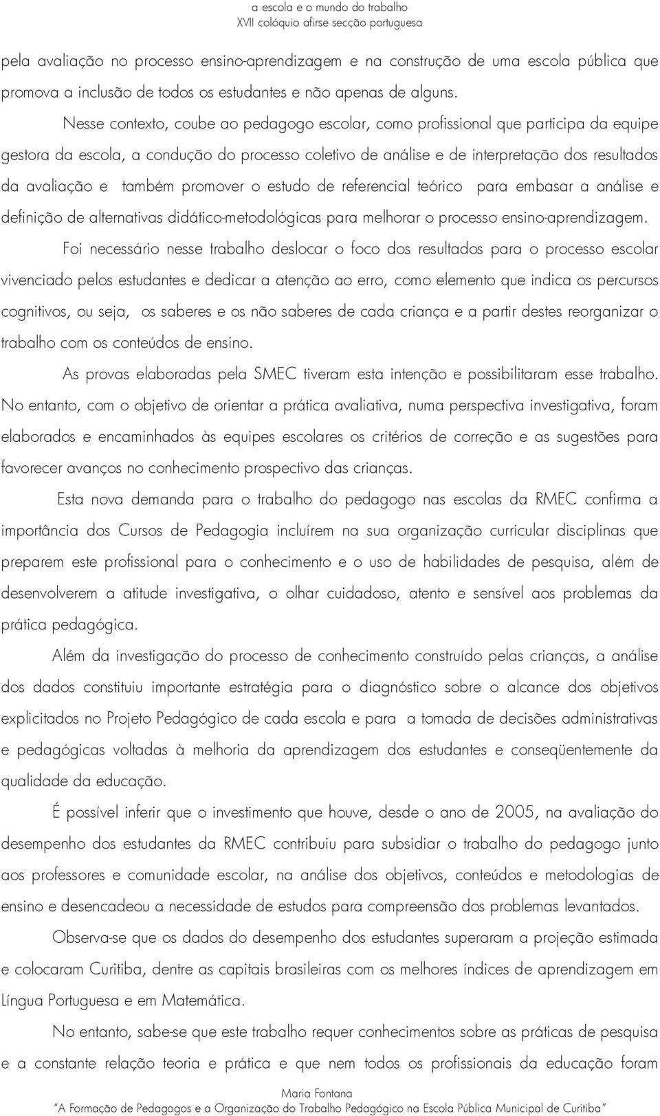 também promover o estudo de referencial teórico para embasar a análise e definição de alternativas didático-metodológicas para melhorar o processo ensino-aprendizagem.