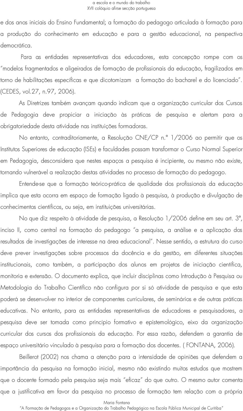 específicas e que dicotomizam a formação do bacharel e do licenciado. (CEDES, vol.27, n.97, 2006).