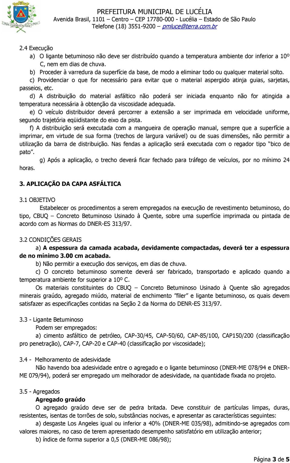 c) Providenciar o que for necessário para evitar que o material aspergido atinja guias, sarjetas, passeios, etc.