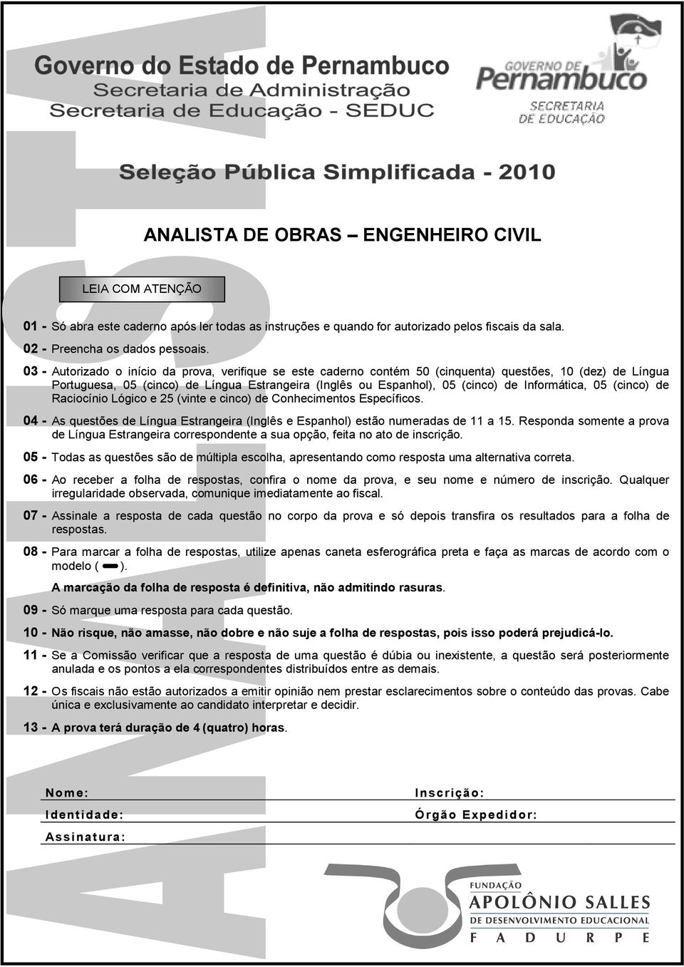 Informática, 05 (cinco) de Raciocínio Lógico e 25 (vinte e cinco) de Conhecimentos Específicos. 04 - As questões de Língua Estrangeira (Inglês e Espanhol) estão numeradas de 11 a 15.