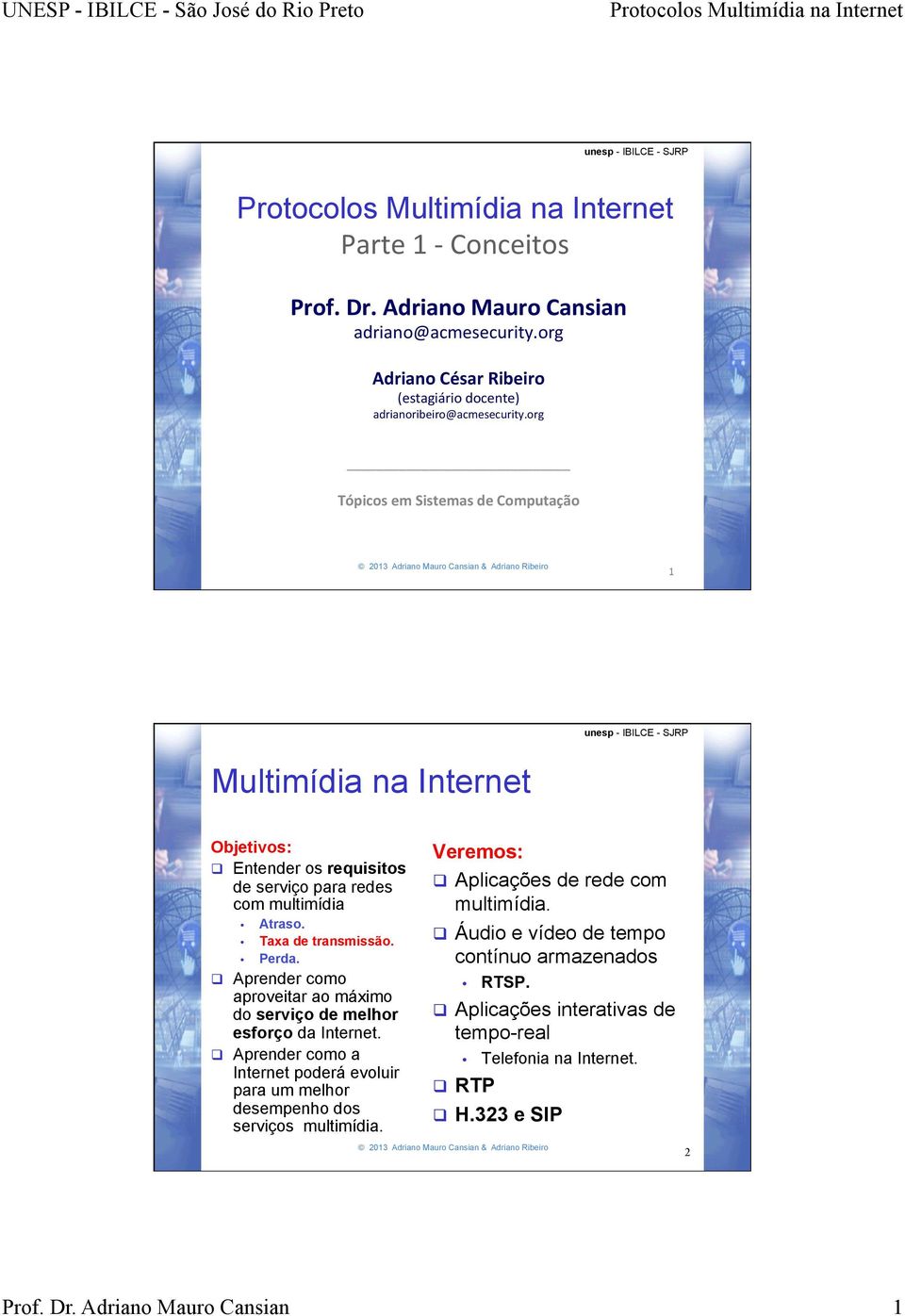 q Aprender como aproveitar ao máximo do serviço de melhor esforço da Internet. q Aprender como a Internet poderá evoluir para um melhor desempenho dos serviços multimídia.