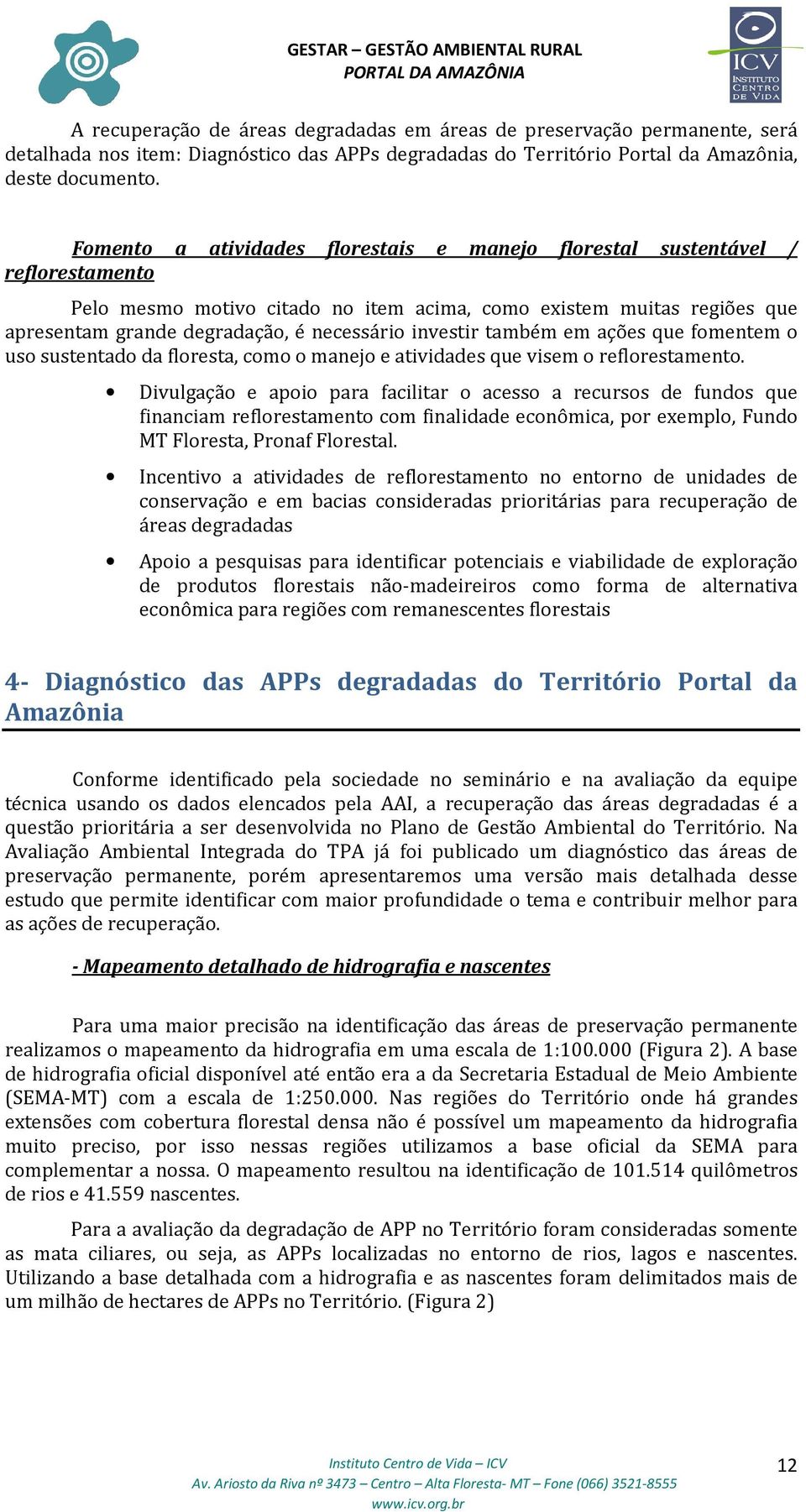 investir também em ações que fomentem o uso sustentado da floresta, como o manejo e atividades que visem o reflorestamento.