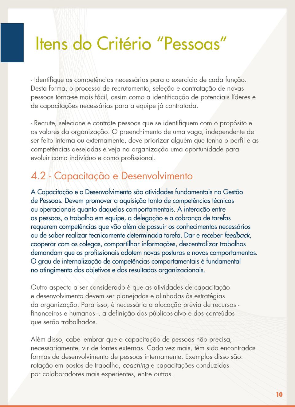 contratada. - Recrute, selecione e contrate pessoas que se identifiquem com o propósito e os valores da organização.