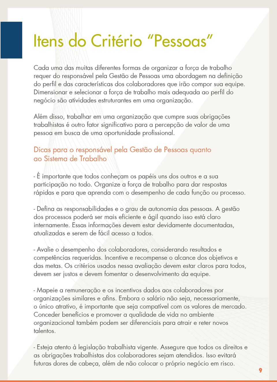 Além disso, trabalhar em uma organização que cumpre suas obrigações trabalhistas é outro fator significativo para a percepção de valor de uma pessoa em busca de uma oportunidade profissional.