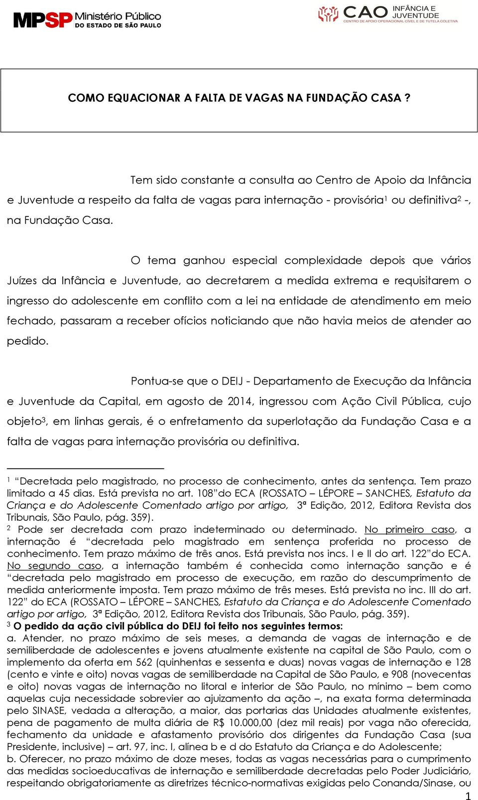 O tema ganhou especial complexidade depois que vários Juízes da Infância e Juventude, ao decretarem a medida extrema e requisitarem o ingresso do adolescente em conflito com a lei na entidade de