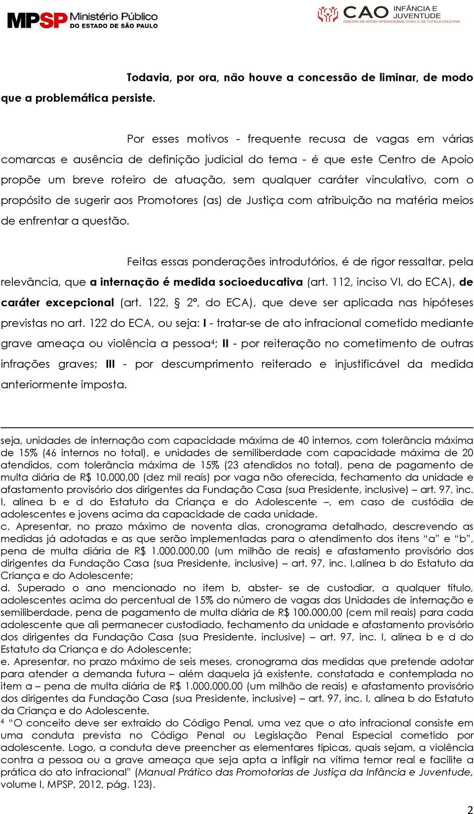 propõe um breve roteiro de atuação, sem qualquer caráter vinculativo, com o propósito de sugerir aos Promotores (as) de Justiça com atribuição na matéria meios de enfrentar a questão.