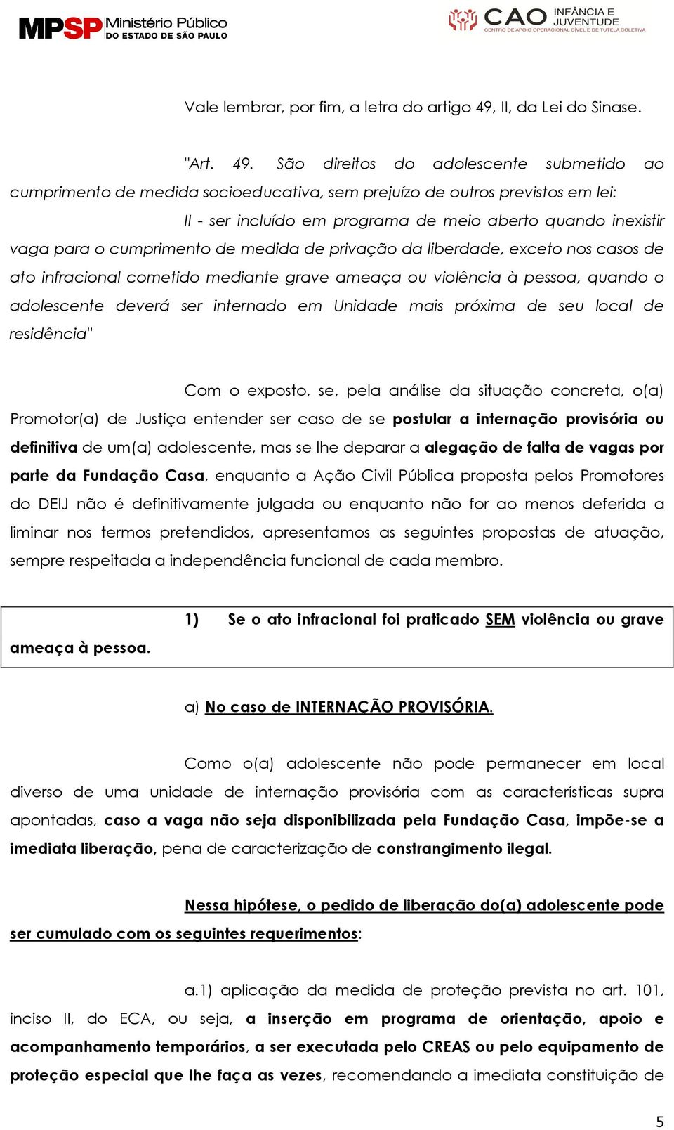 São direitos do adolescente submetido ao cumprimento de medida socioeducativa, sem prejuízo de outros previstos em lei: II - ser incluído em programa de meio aberto quando inexistir vaga para o