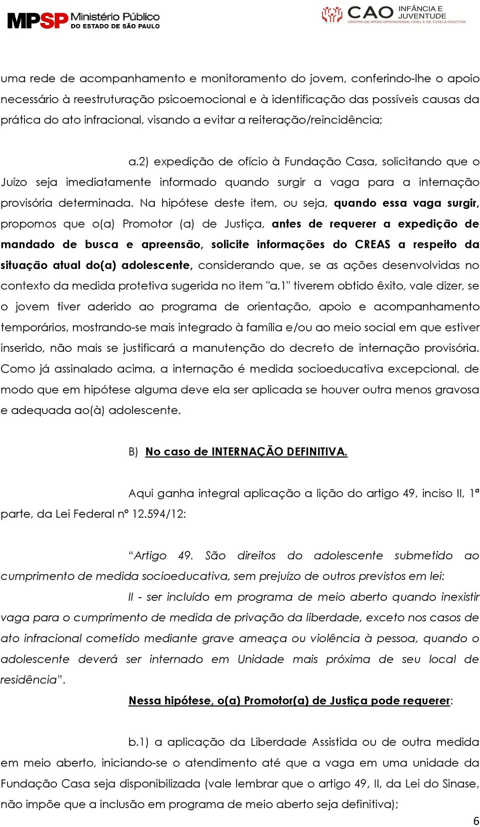 Na hipótese deste item, ou seja, quando essa vaga surgir, propomos que o(a) Promotor (a) de Justiça, antes de requerer a expedição de mandado de busca e apreensão, solicite informações do CREAS a