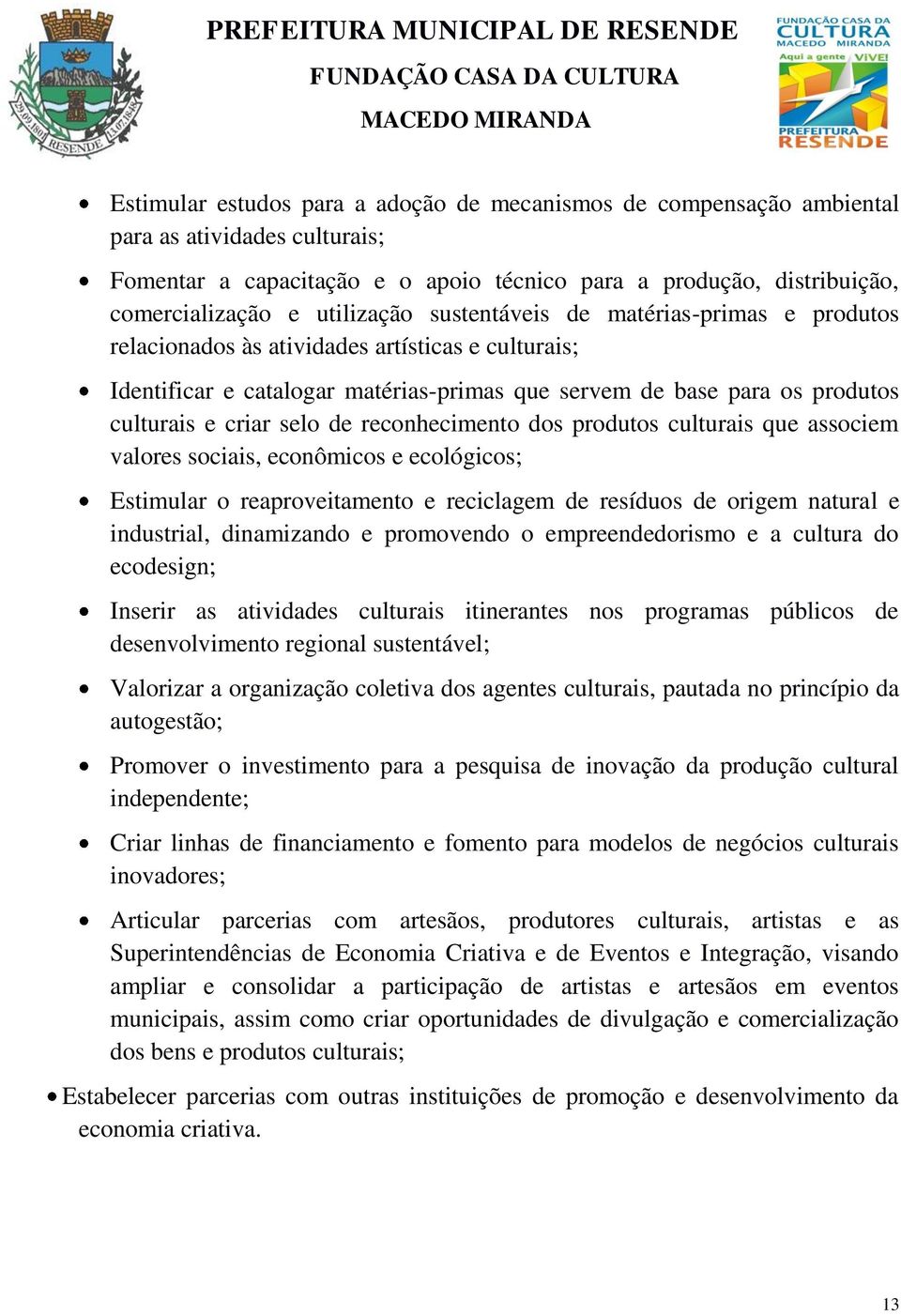 selo de reconhecimento dos produtos culturais que associem valores sociais, econômicos e ecológicos; Estimular o reaproveitamento e reciclagem de resíduos de origem natural e industrial, dinamizando