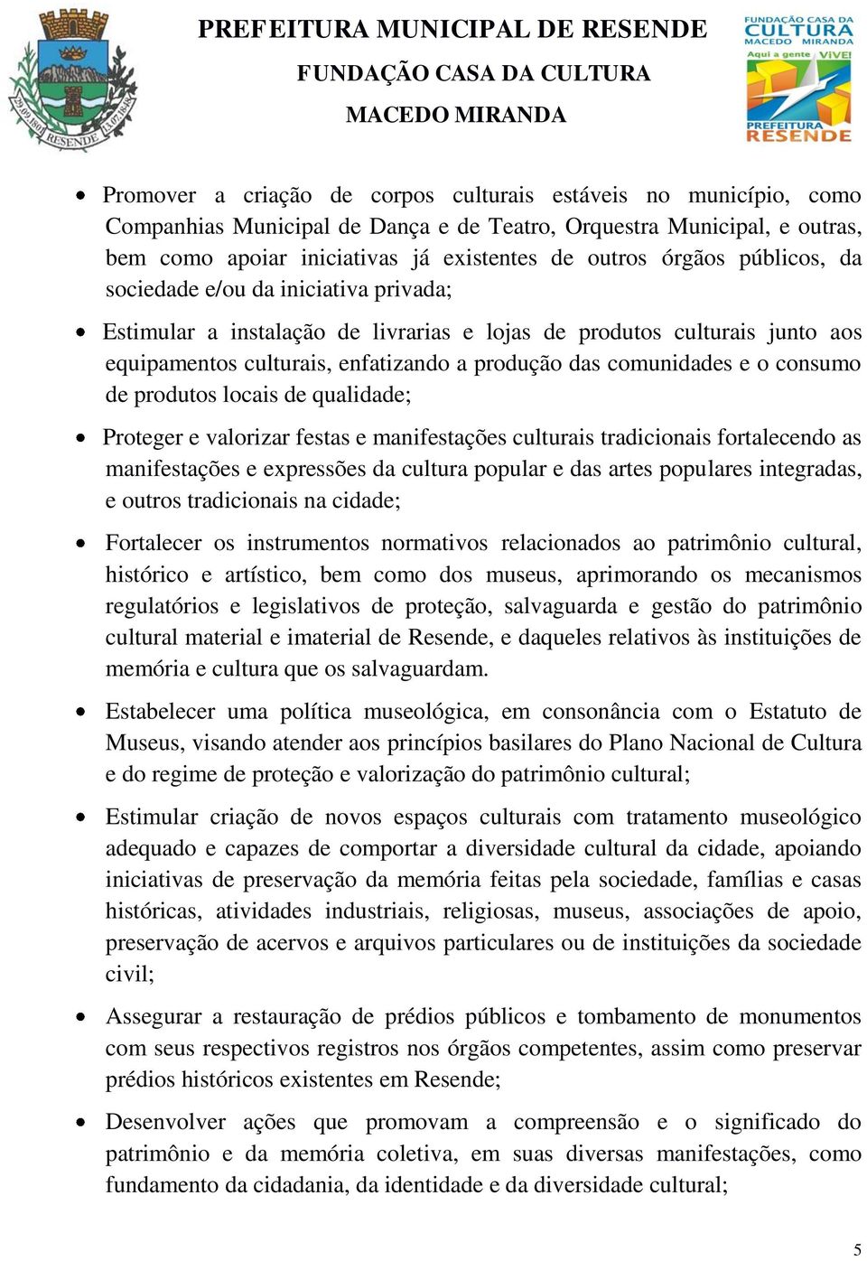 consumo de produtos locais de qualidade; Proteger e valorizar festas e manifestações culturais tradicionais fortalecendo as manifestações e expressões da cultura popular e das artes populares