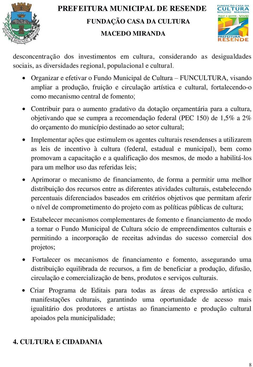 o aumento gradativo da dotação orçamentária para a cultura, objetivando que se cumpra a recomendação federal (PEC 150) de 1,5% a 2% do orçamento do município destinado ao setor cultural; Implementar