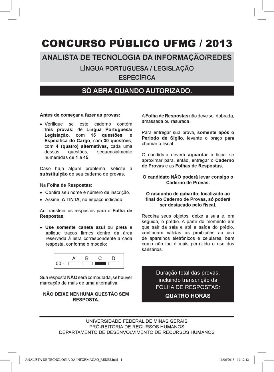 alternativas, cada uma dessas questões, sequencialmente numeradas de 1 a 45. Caso haja algum problema, solicite a substituição do seu caderno de provas.