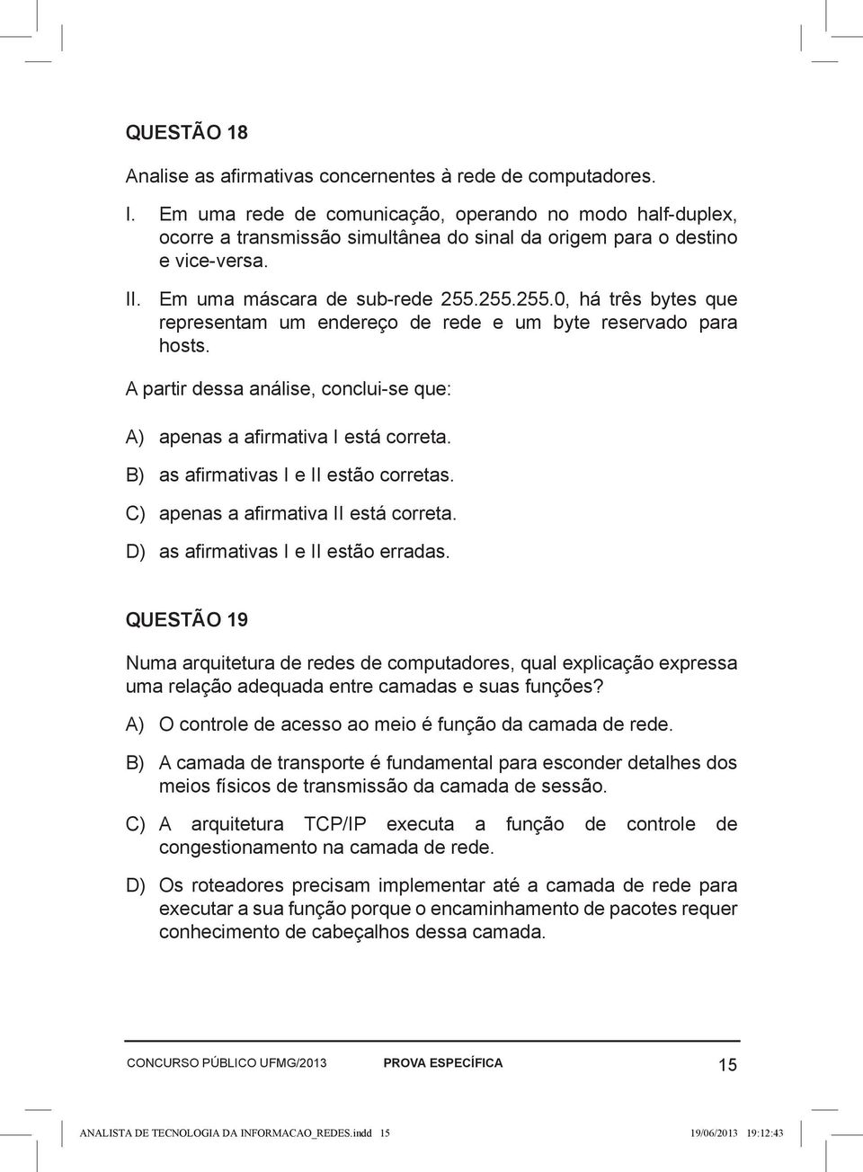 255.255.0, há três bytes que representam um endereço de rede e um byte reservado para hosts. A partir dessa análise, conclui-se que: A) apenas a afirmativa I está correta.