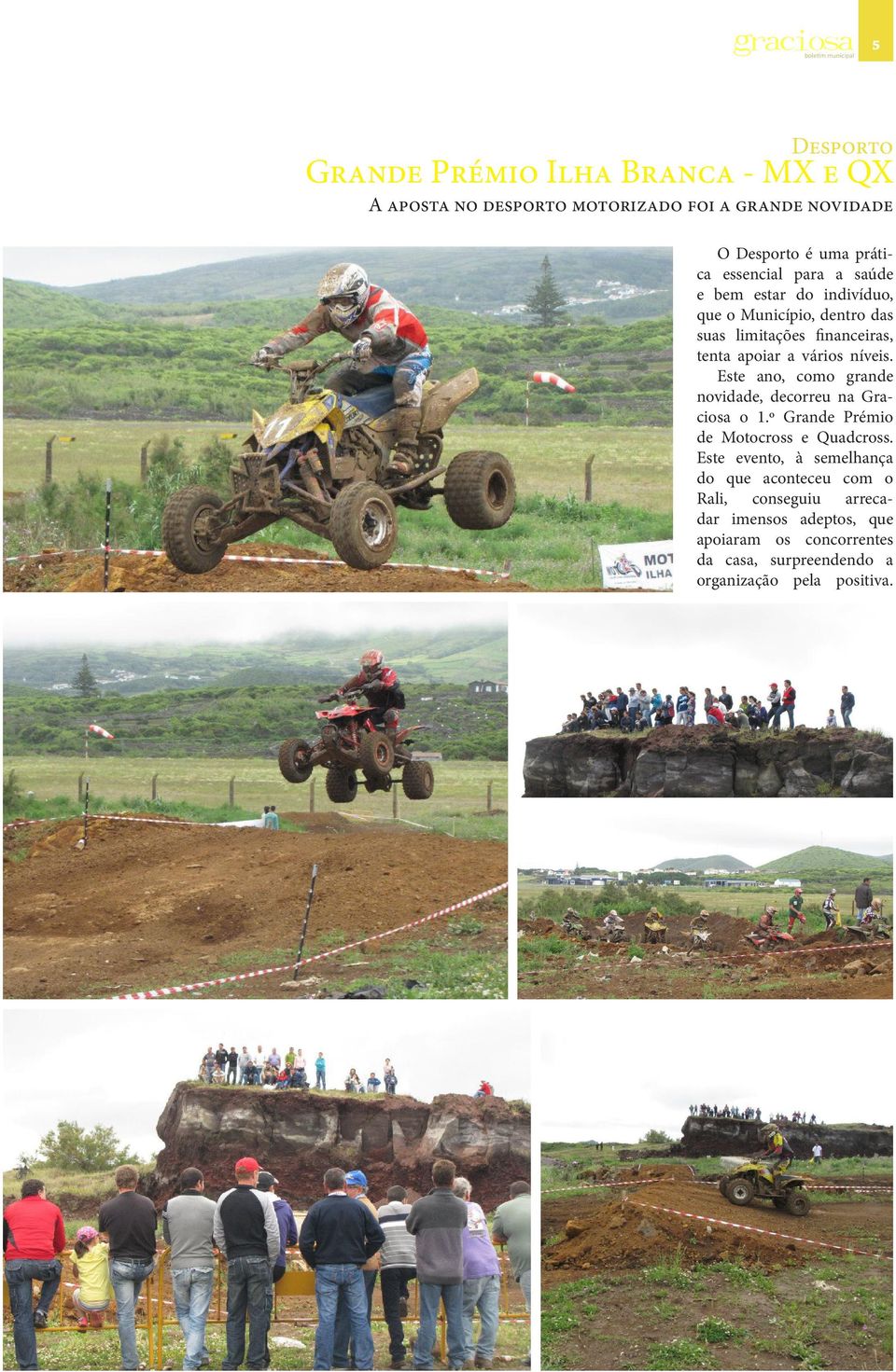 níveis. Este ano, como grande novidade, decorreu na Graciosa o 1.º Grande Prémio de Motocross e Quadcross.