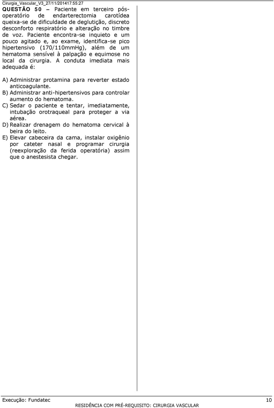 A conduta imediata mais adequada é: A) Administrar protamina para reverter estado anticoagulante. B) Administrar anti-hipertensivos para controlar aumento do hematoma.