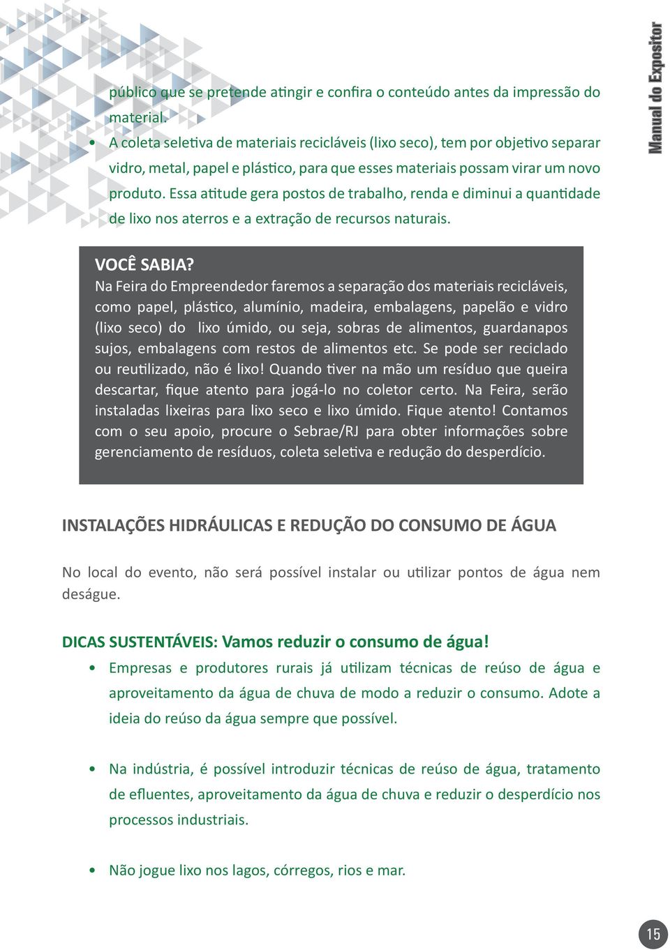 Essa atitude gera postos de trabalho, renda e diminui a quantidade de lixo nos aterros e a extração de recursos naturais. VOCÊ SABIA?