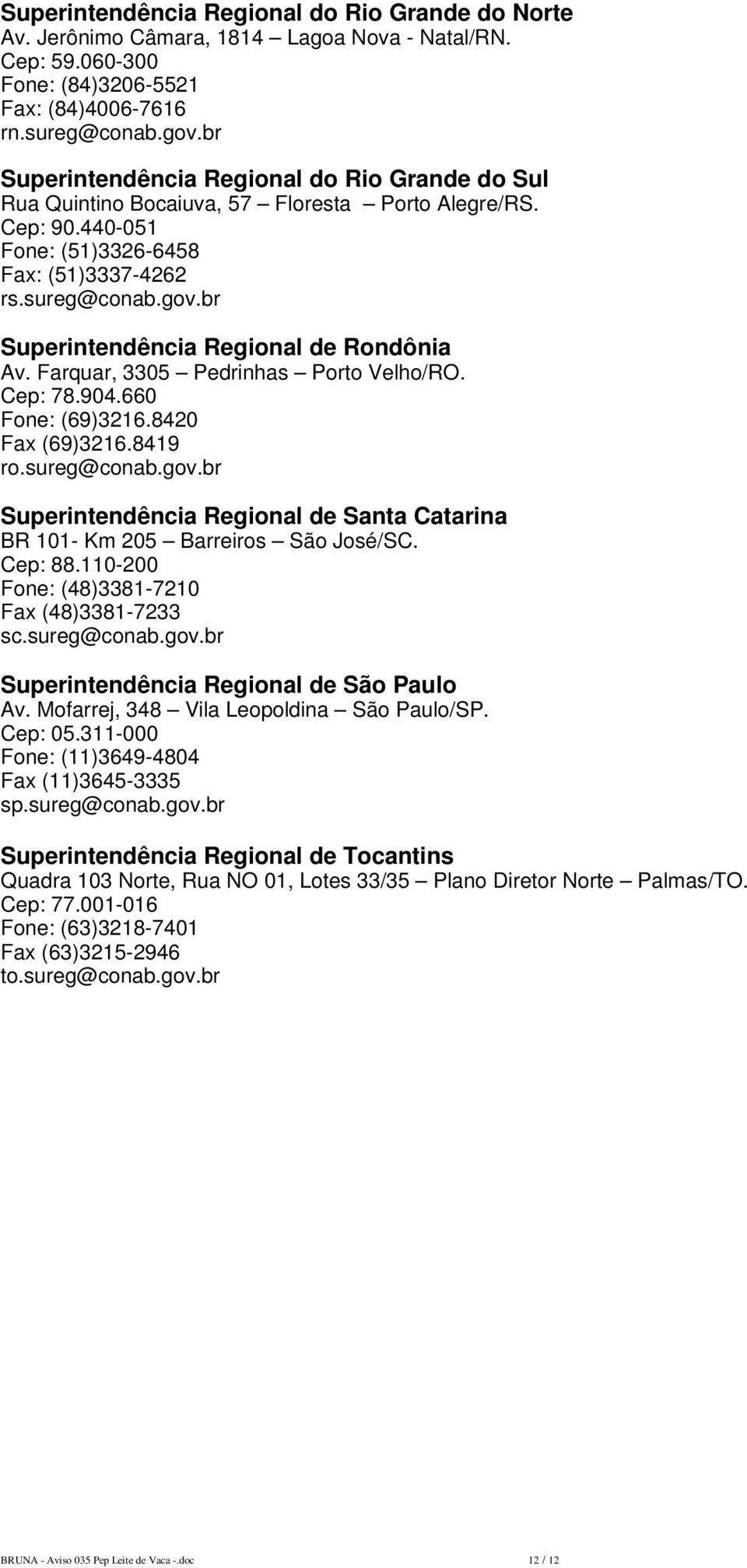 br Superintendência Regional de Rondônia Av. Farquar, 3305 Pedrinhas Porto Velho/RO. Cep: 78.904.660 Fone: (69)3216.8420 Fax (69)3216.8419 ro.sureg@conab.gov.