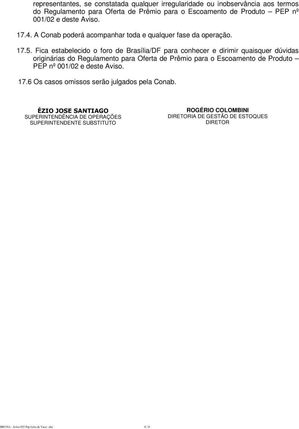 Fica estabelecido o foro de Brasília/DF para conhecer e dirimir quaisquer dúvidas originárias do Regulamento para Oferta de Prêmio para o Escoamento de Produto