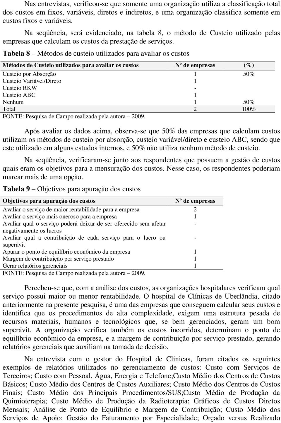 Tabela 8 Métodos de custeio utilizados para avaliar os custos Métodos de Custeio utilizados para avaliar os custos Nº de empresas (%) Custeio por Absorção 1 50% Custeio Variável/Direto 1 Custeio RKW