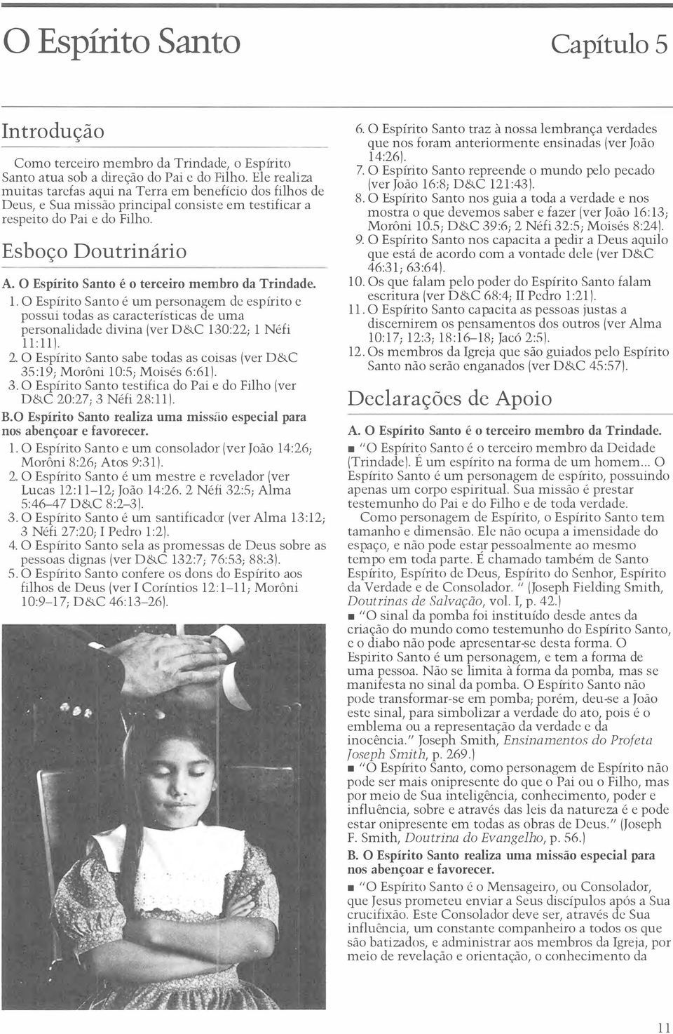 a Espírito Santo é o terceiro membro da Trindade. 1. O Espírito Santo é um personagem de espírito c possui todas as características de uma personalidade divina (ver D&C 130:22; 1 Néfi 11:11). 2.