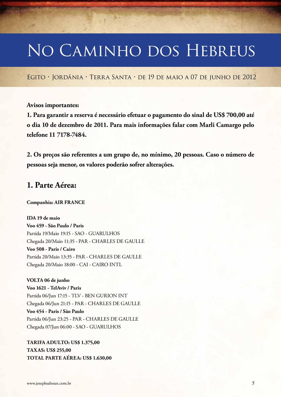 Caso o número de pessoas seja menor, os valores poderão sofrer alterações. 1.