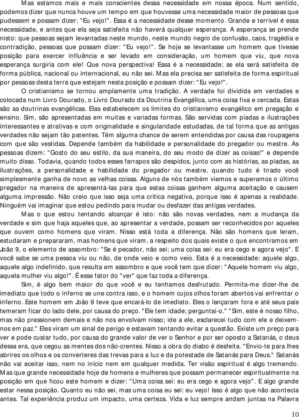 Grande e terrível é essa necessidade, e antes que ela seja satisfeita não haverá qualquer esperança.