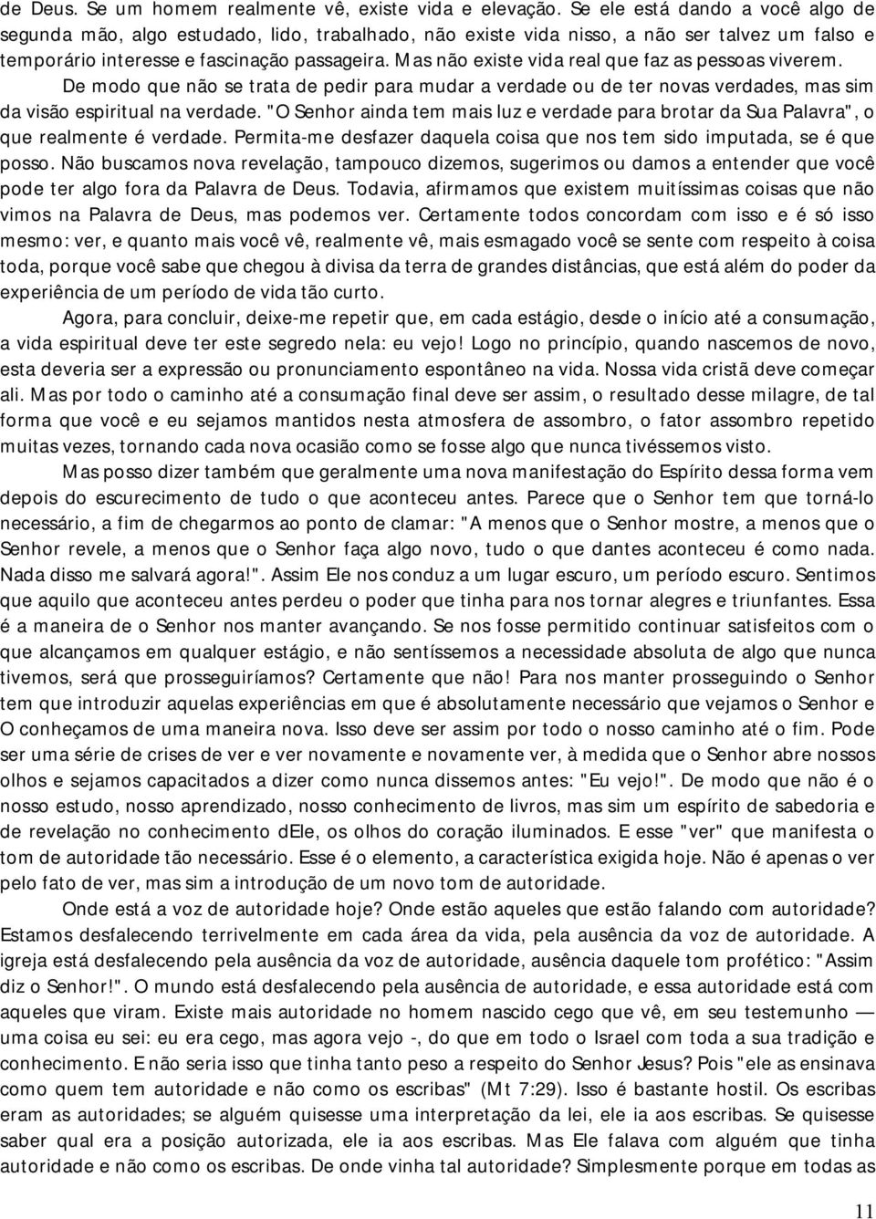 Mas não existe vida real que faz as pessoas viverem. De modo que não se trata de pedir para mudar a verdade ou de ter novas verdades, mas sim da visão espiritual na verdade.