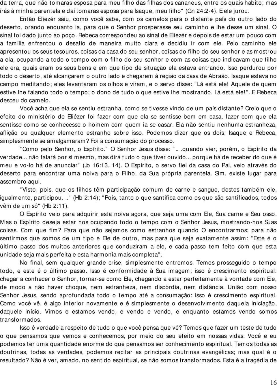 O sinal foi dado junto ao poço. Rebeca correspondeu ao sinal de Eliezér e depois de estar um pouco com a família enfrentou o desafio de maneira muito clara e decidiu ir com ele.