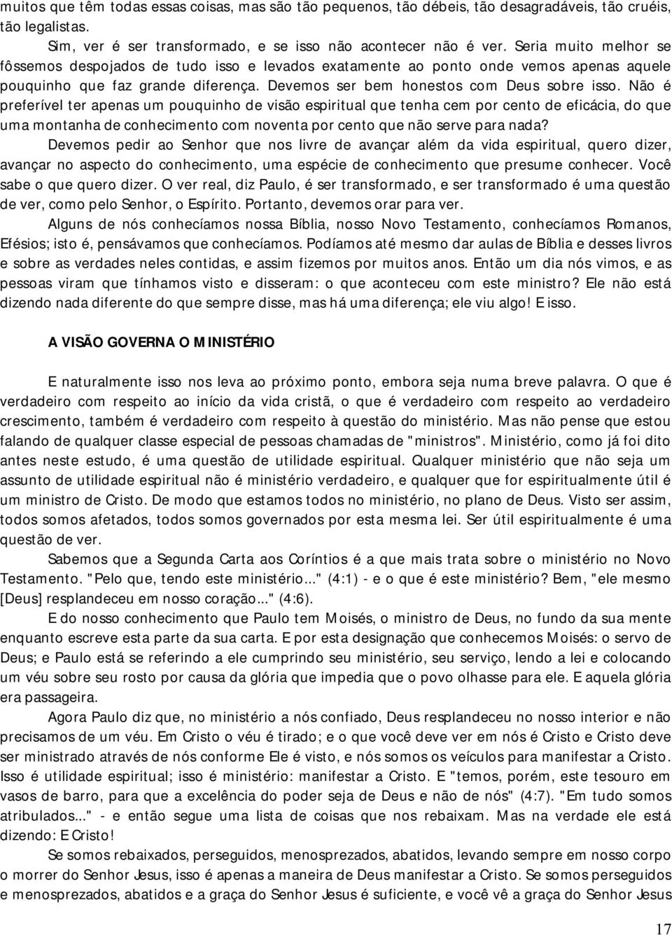 Não é preferível ter apenas um pouquinho de visão espiritual que tenha cem por cento de eficácia, do que uma montanha de conhecimento com noventa por cento que não serve para nada?