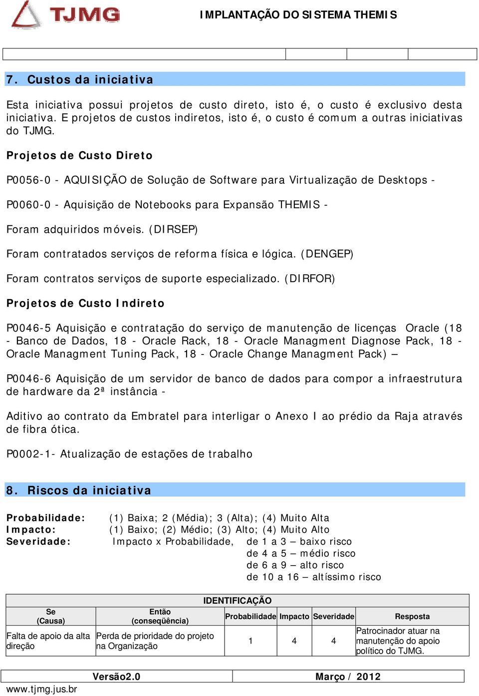 Projetos de Custo Direto P0056-0 - AQUISIÇÃO de Solução de Software para Virtualização de Desktops - P0060-0 - Aquisição de Notebooks para Expansão THEMIS - Foram adquiridos móveis.