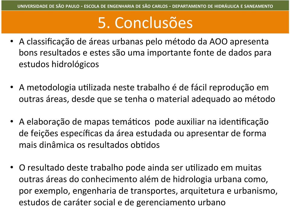 na ideneficação de feições específicas da área estudada ou apresentar de forma mais dinâmica os resultados obedos O resultado deste trabalho pode ainda ser uelizado em